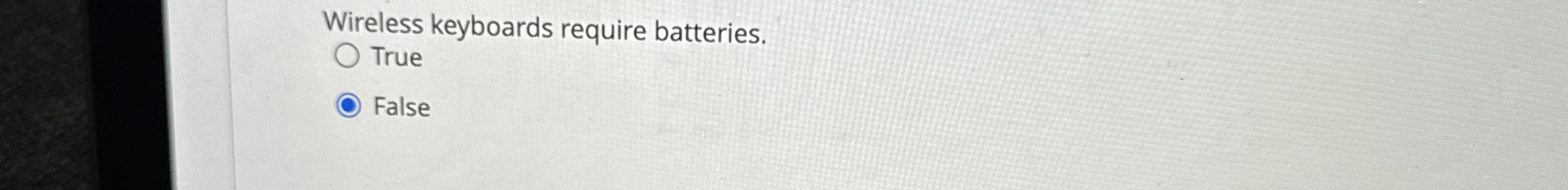 Wireless keyboards require batteries. True False