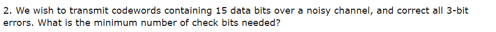 We wish to transmit codewords containing 1 5 data