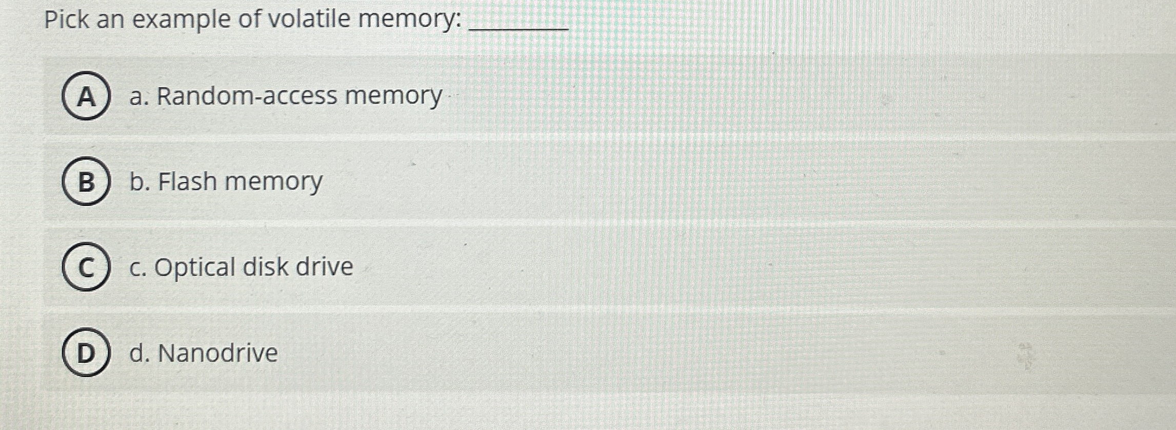 Pick an example of volatile memory: a . Random -