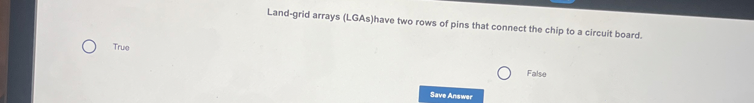 Land - grid arrays ( LGAs ) have two rows of pins
