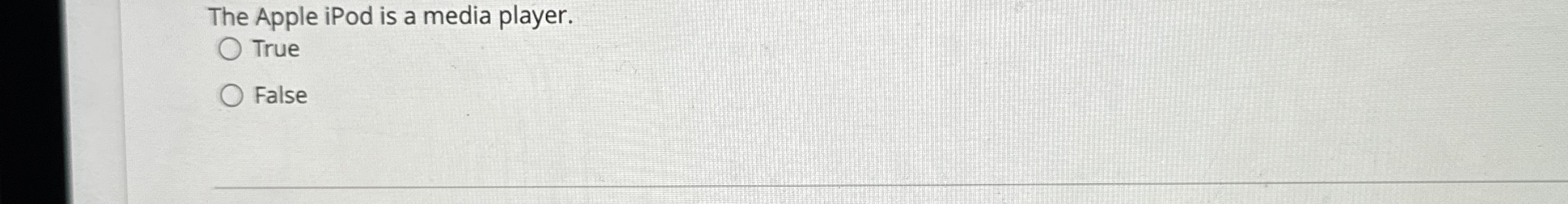 The Apple iPod is a media player. True False