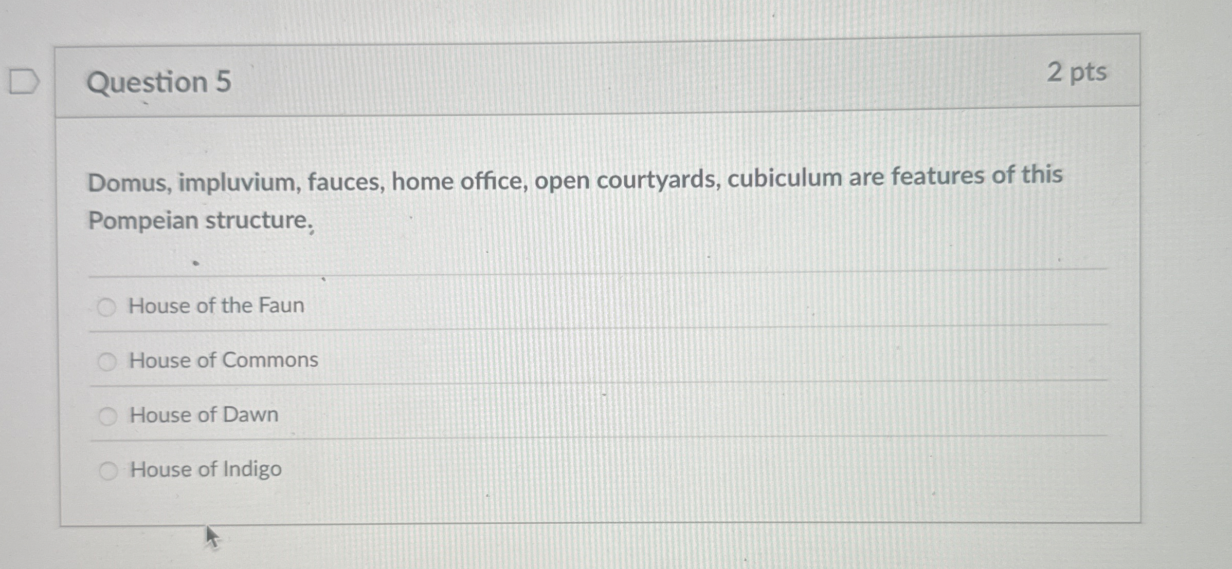 Question 5 2 pts Domus, impluvium, fauces, home