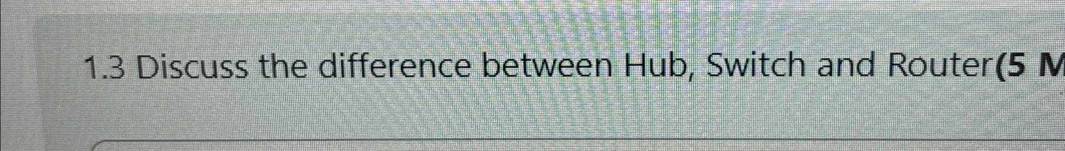 1 . 3 Discuss the difference between Hub, Switch