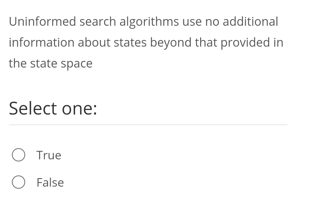 Uninformed search algorithms use no additional