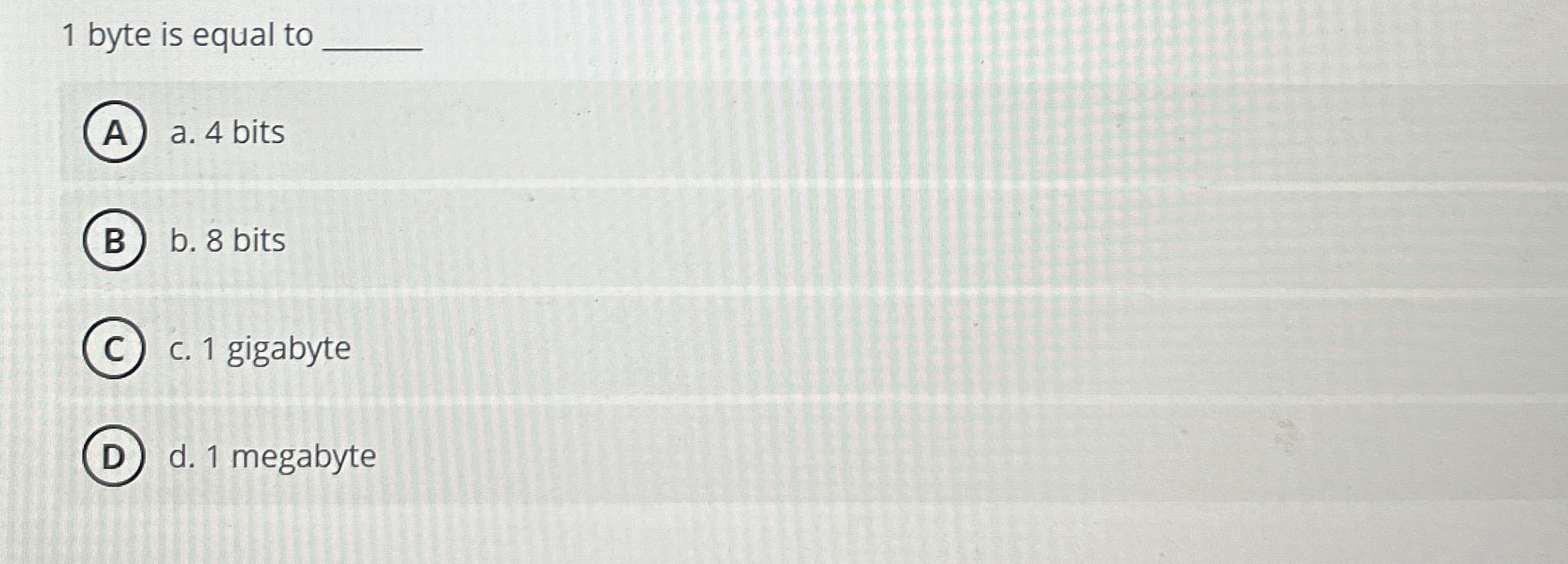 1 byte is equal to a . 4 bits b . 8 bits c . 1