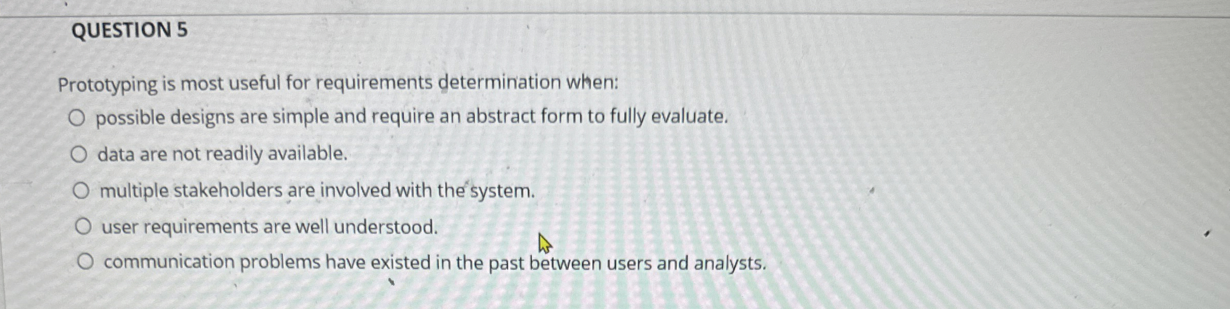 QUESTION 5 Prototyping is most useful for