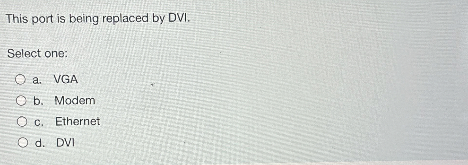 This port is being replaced by DVI. Select one: a