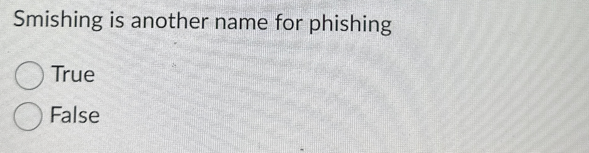 Smishing is another name for phishing True False