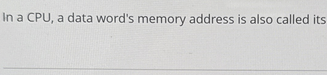 In a CPU, a data word's memory address is also