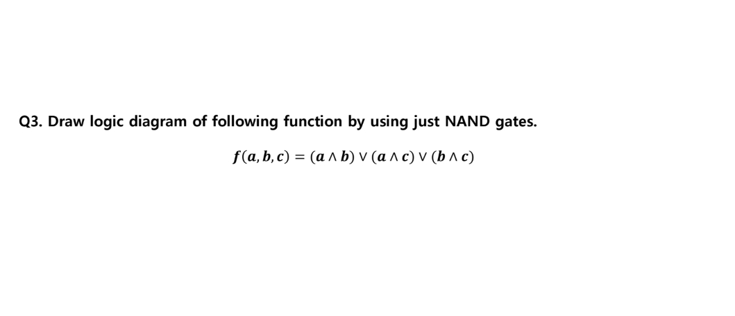 Q 3 . Draw logic diagram of following function by