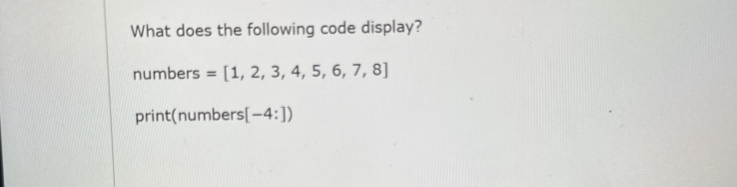 What does the following code display? numbers = [