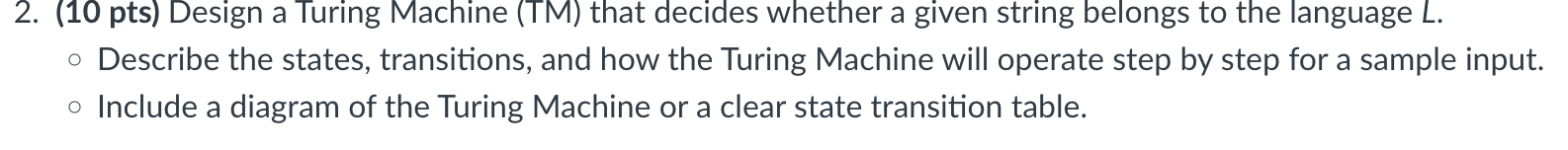 2 . ( 1 0 pts ) Design a Turing Machine ( TM )