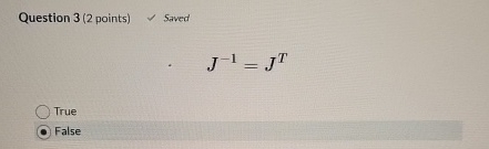 Question 3 ( 2 points ) Saved J - 1 = J T True