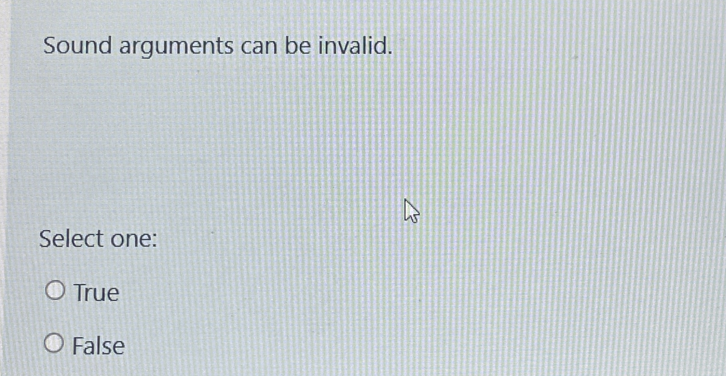 Sound arguments can be invalid. Select one: True