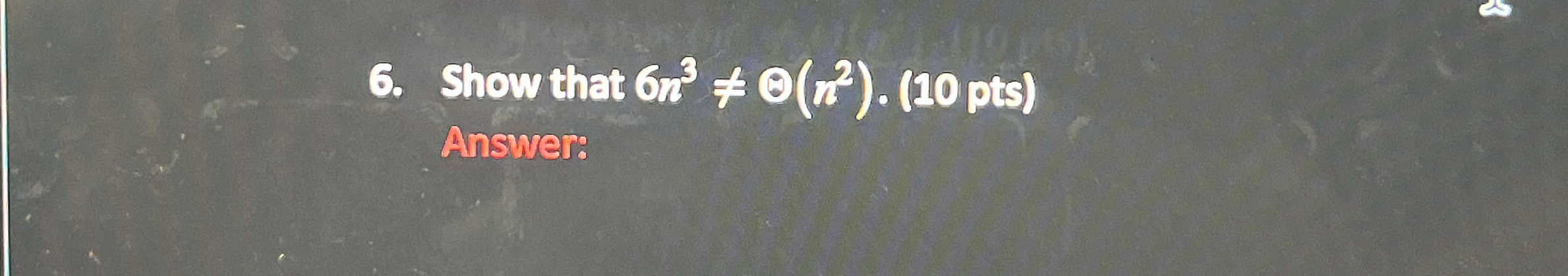 Show that 6 n 3 ( n 2 ) . ( 1 0 pts ) Answer: