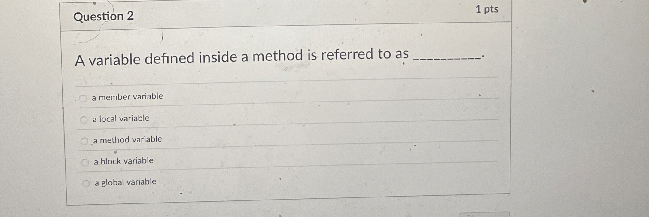 Question 2 1 pts A variable defined inside a