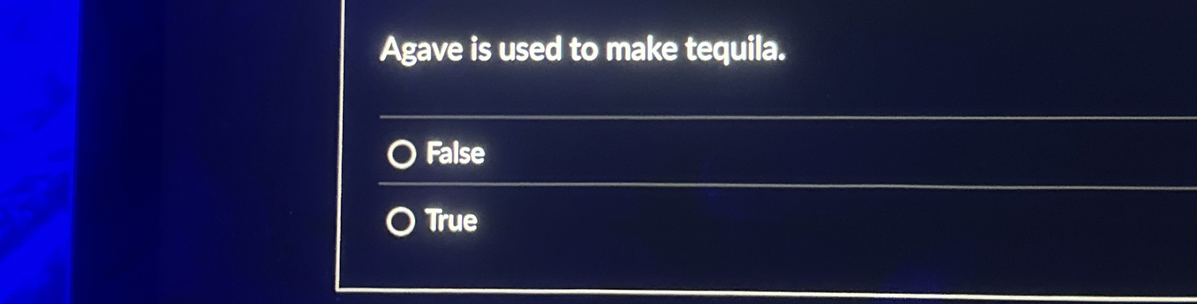 Agave is used to make tequila. False True