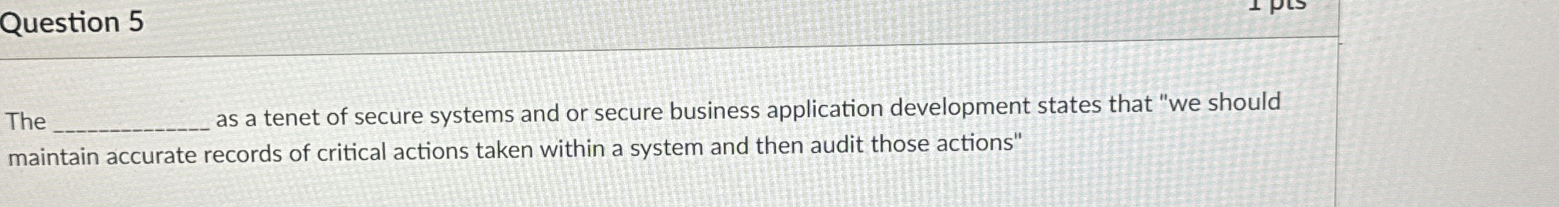 Question 5 The as a tenet of secure systems and