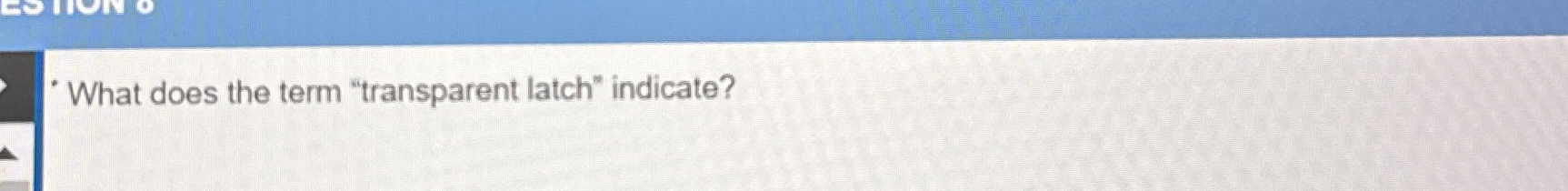 What does the term "transparent latch" indicate?
