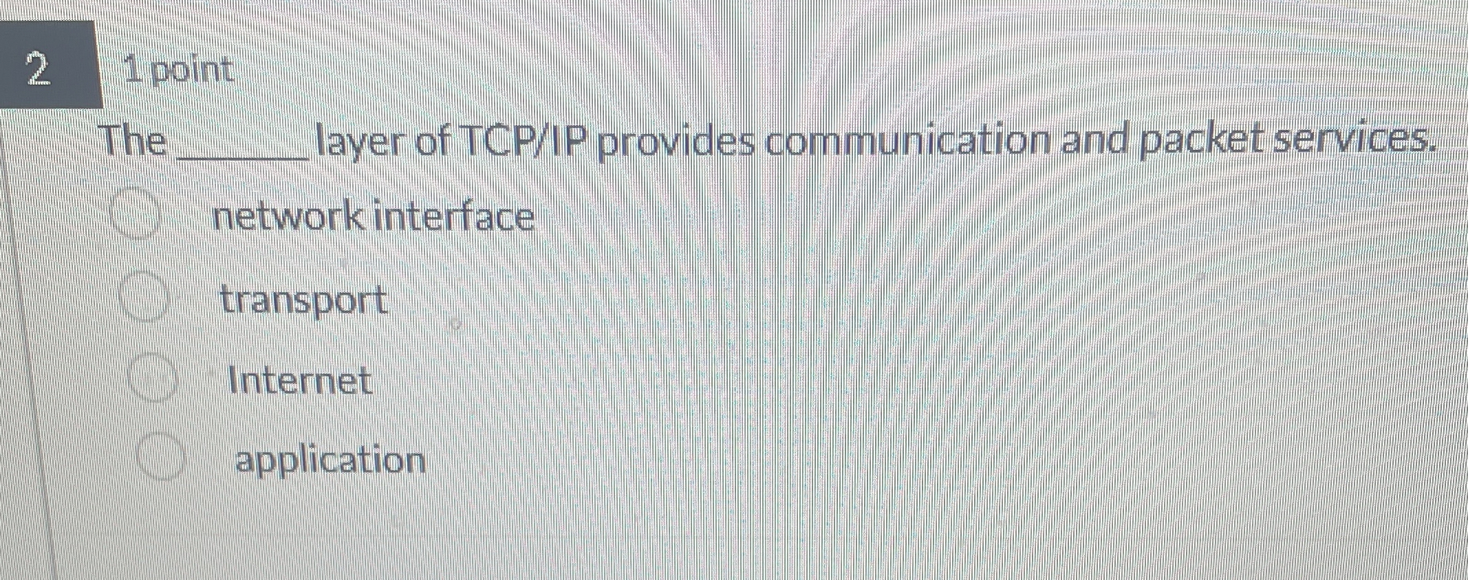 2 1 point The layer of TCP / IP provides