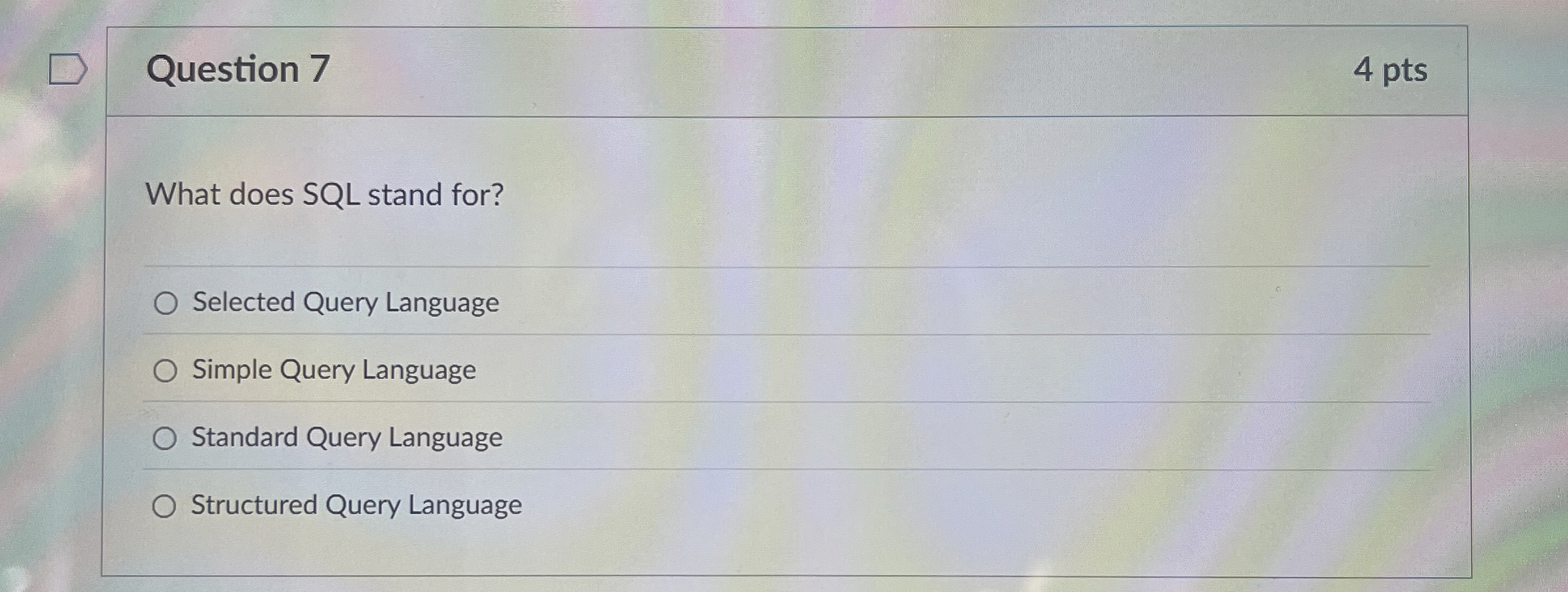 Question 7 4 pts What does SQL stand for?