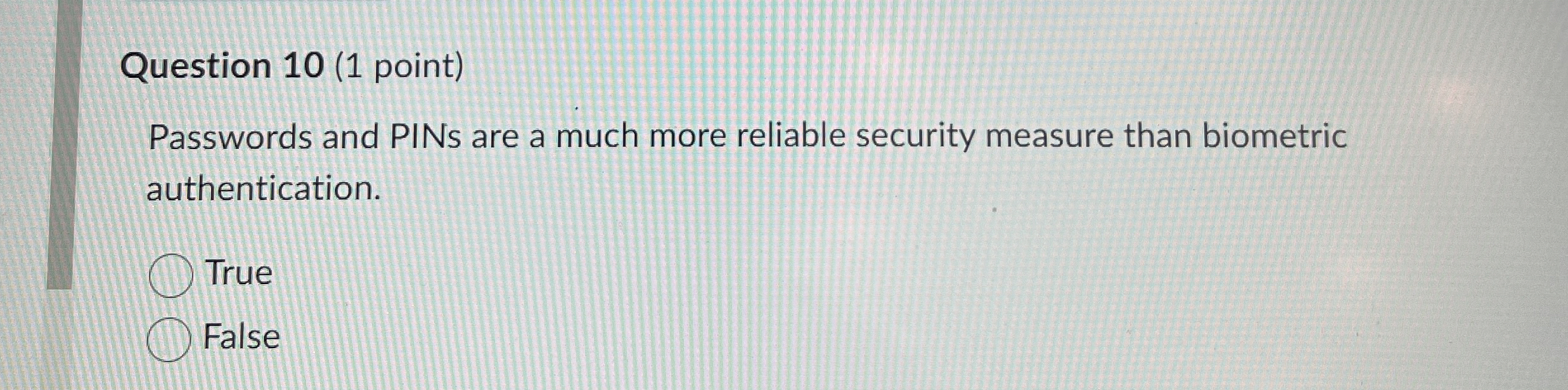 Question 1 0 ( 1 point ) Passwords and PINs are a
