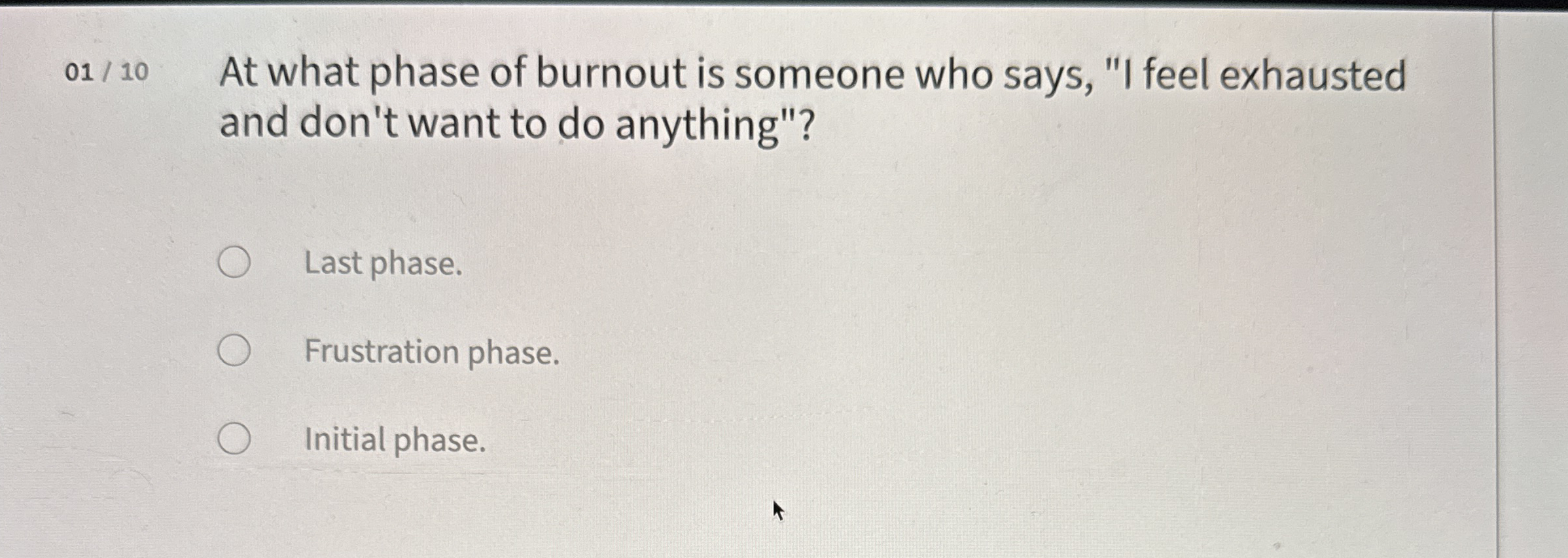 0 1 / 1 0 At what phase of burnout is someone who