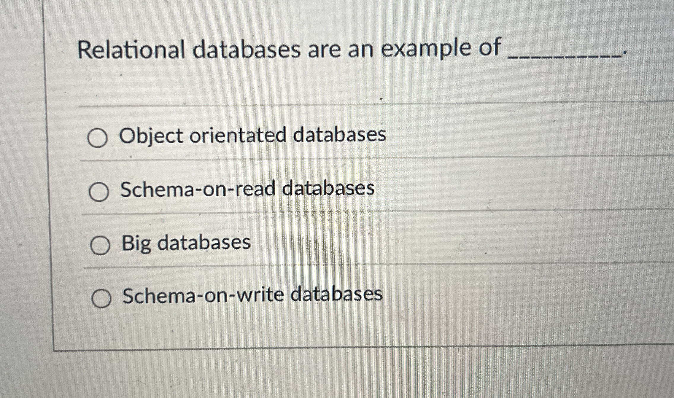 Relational databases are an example of q , Object