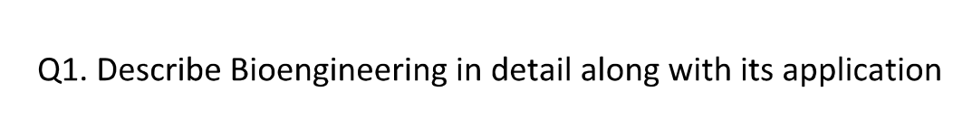 Q 1 . Describe Bioengineering in detail along