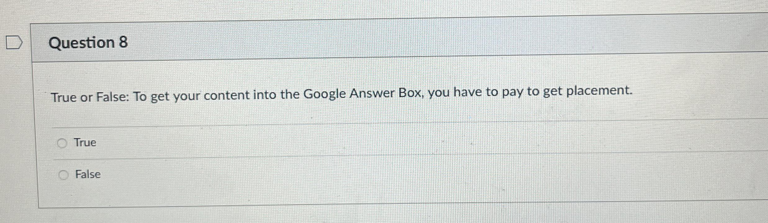 Question 8 True or False: To get your content