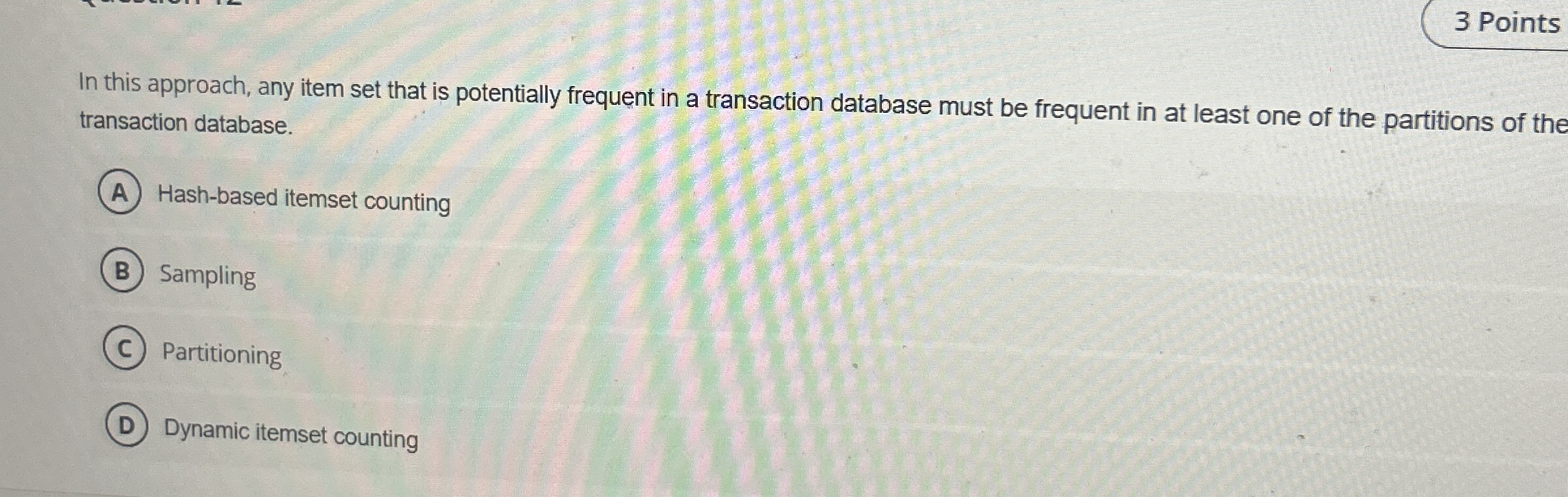 3 Points In this approach, any item set that is