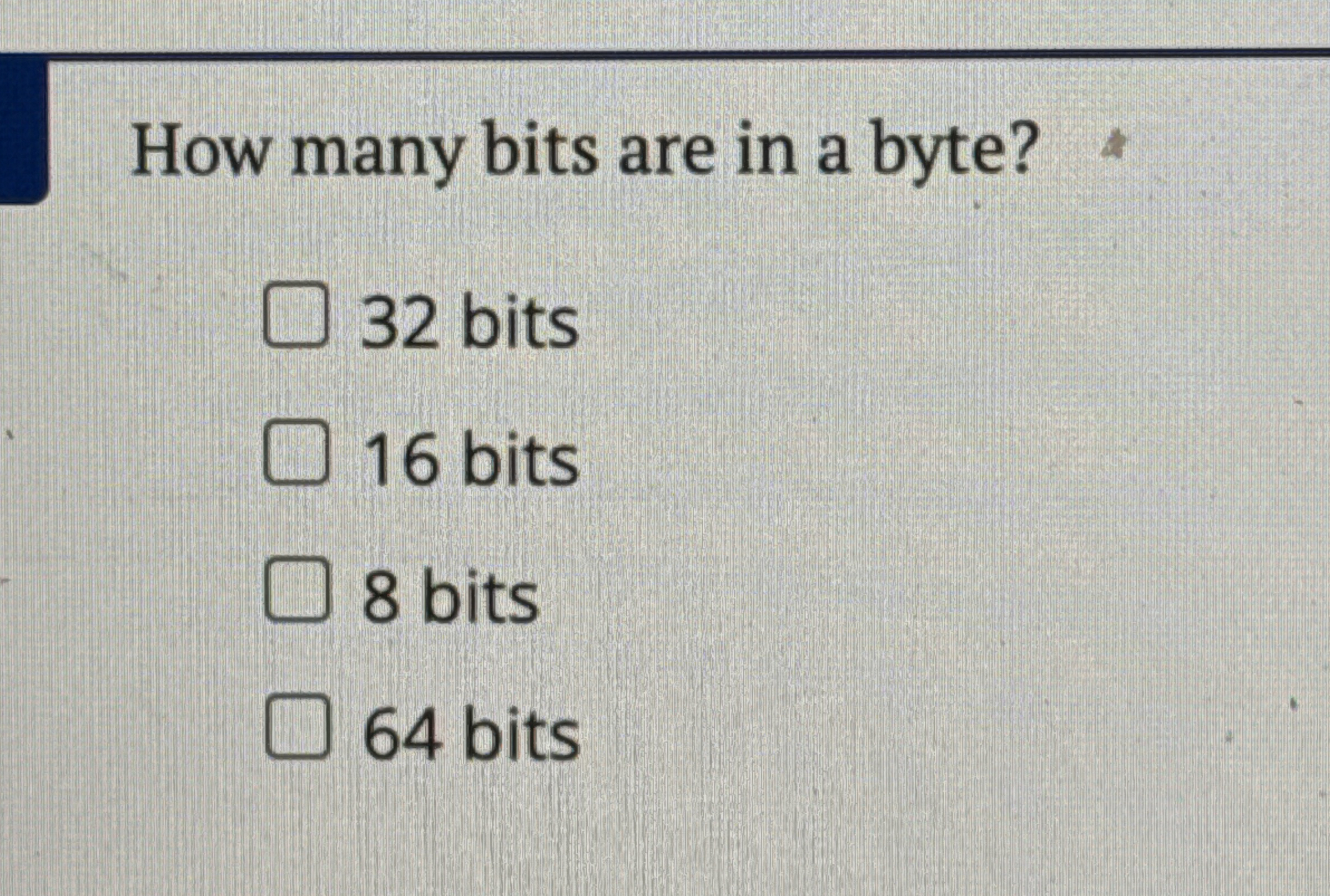 How many bits are in a byte? 3 2 bits 1 6 bits 8