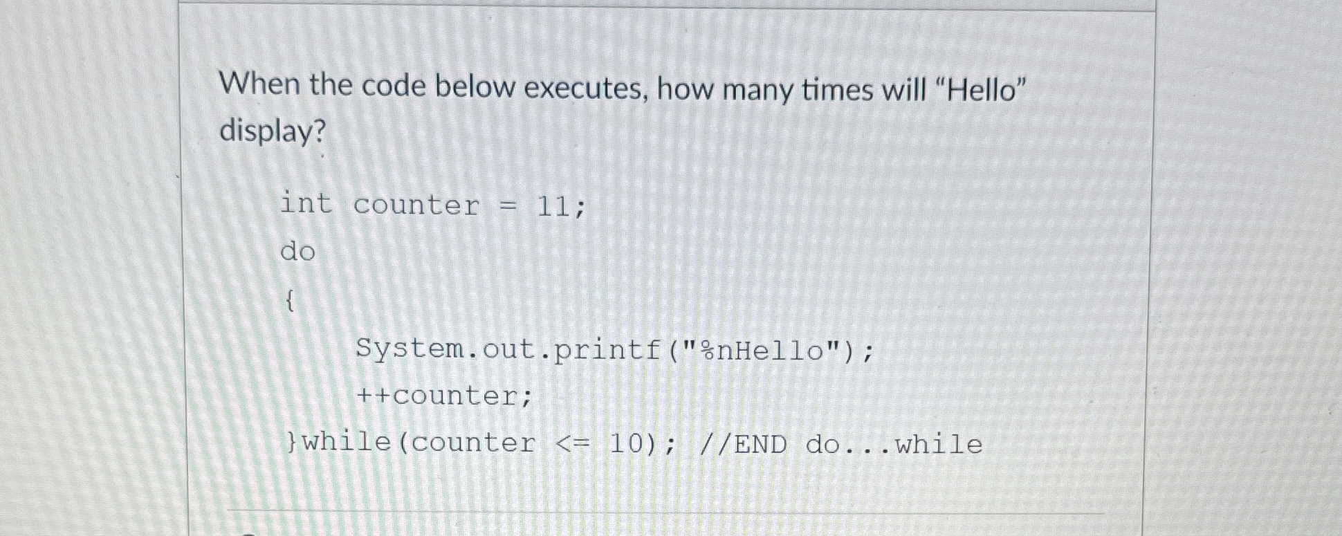 When the code below executes, how many times will
