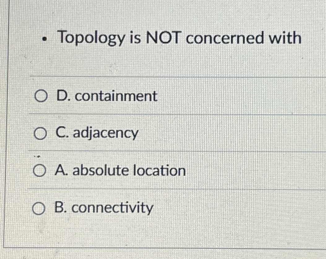 Topology is NOT concerned with D . containment C