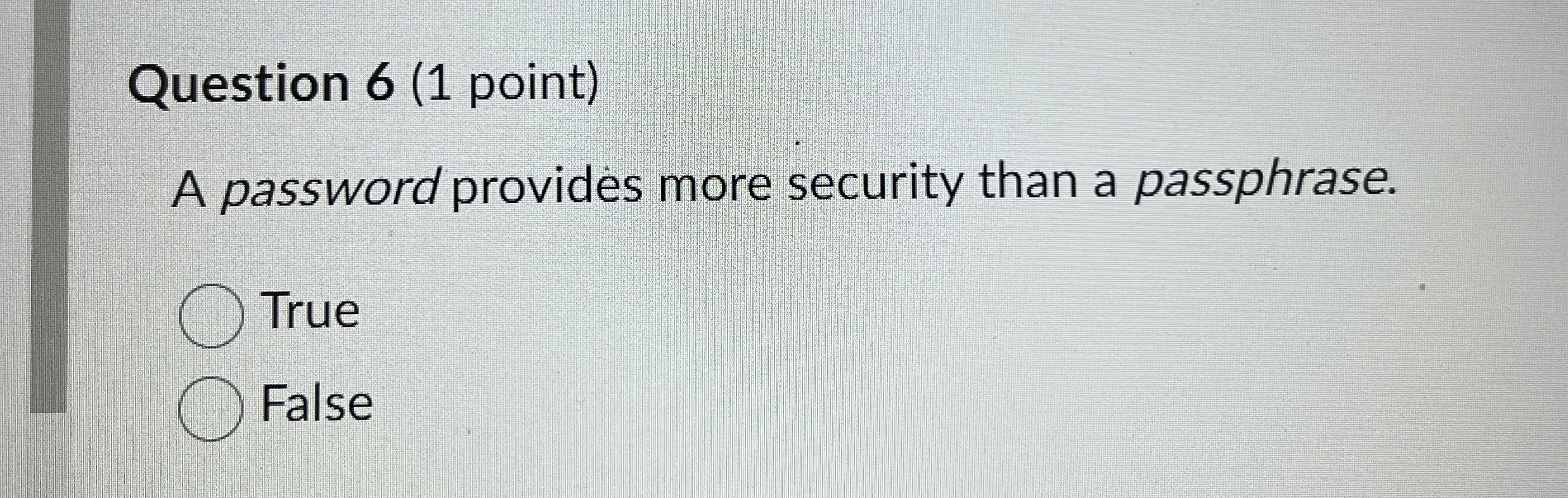 Question 6 ( 1 point ) A password provides more