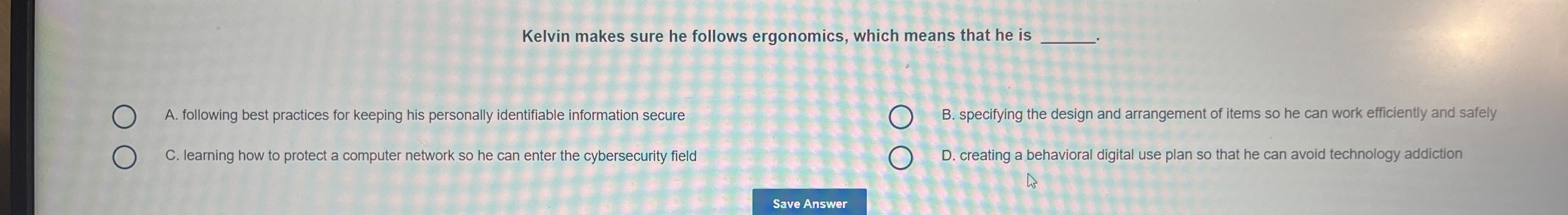 Kelvin makes sure he follows ergonomics, which