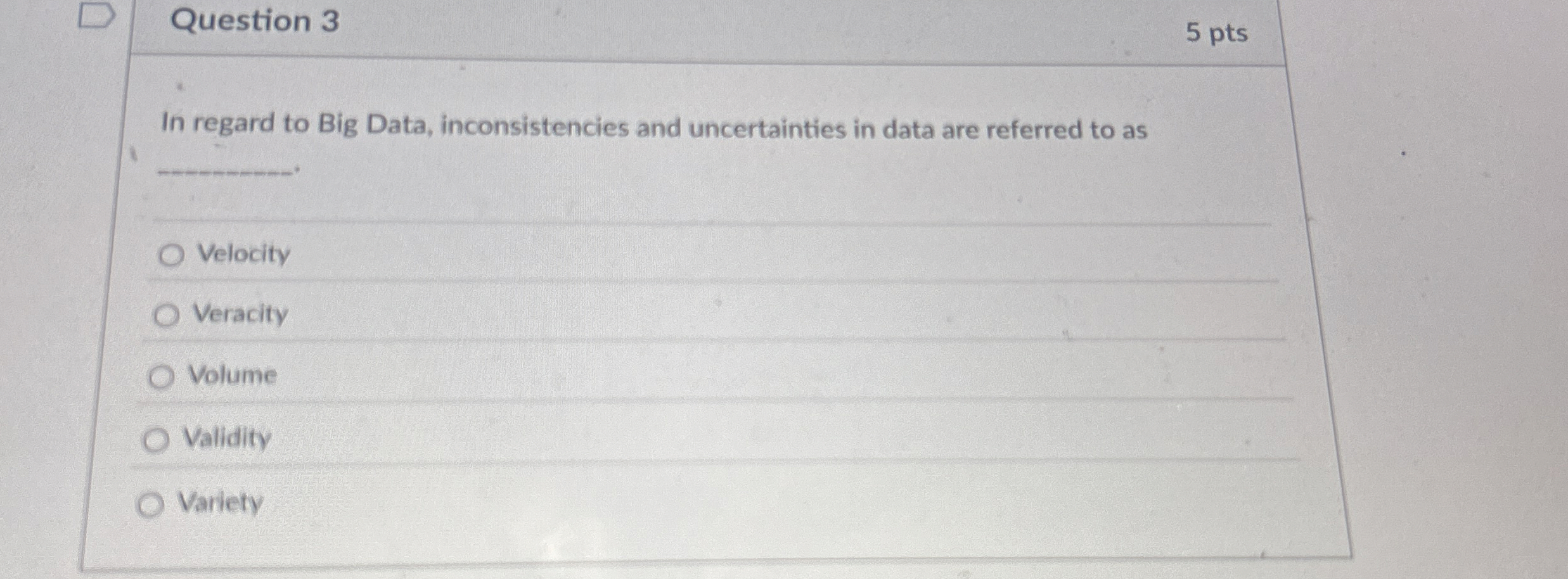 Question 3 5 pts In regard to Big Data,
