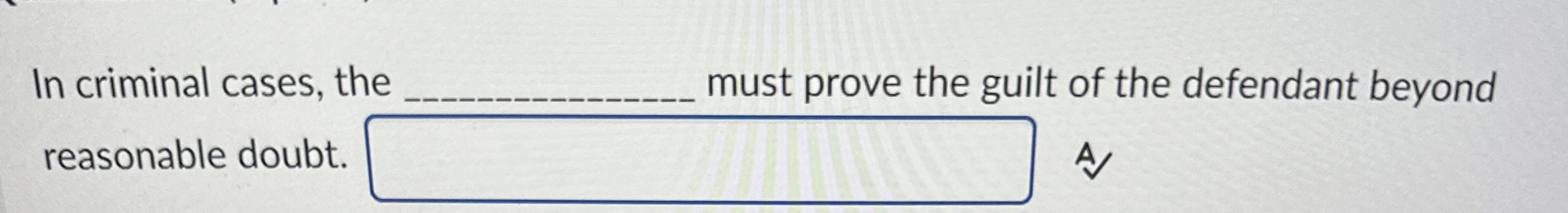 In criminal cases, the must prove the guilt of