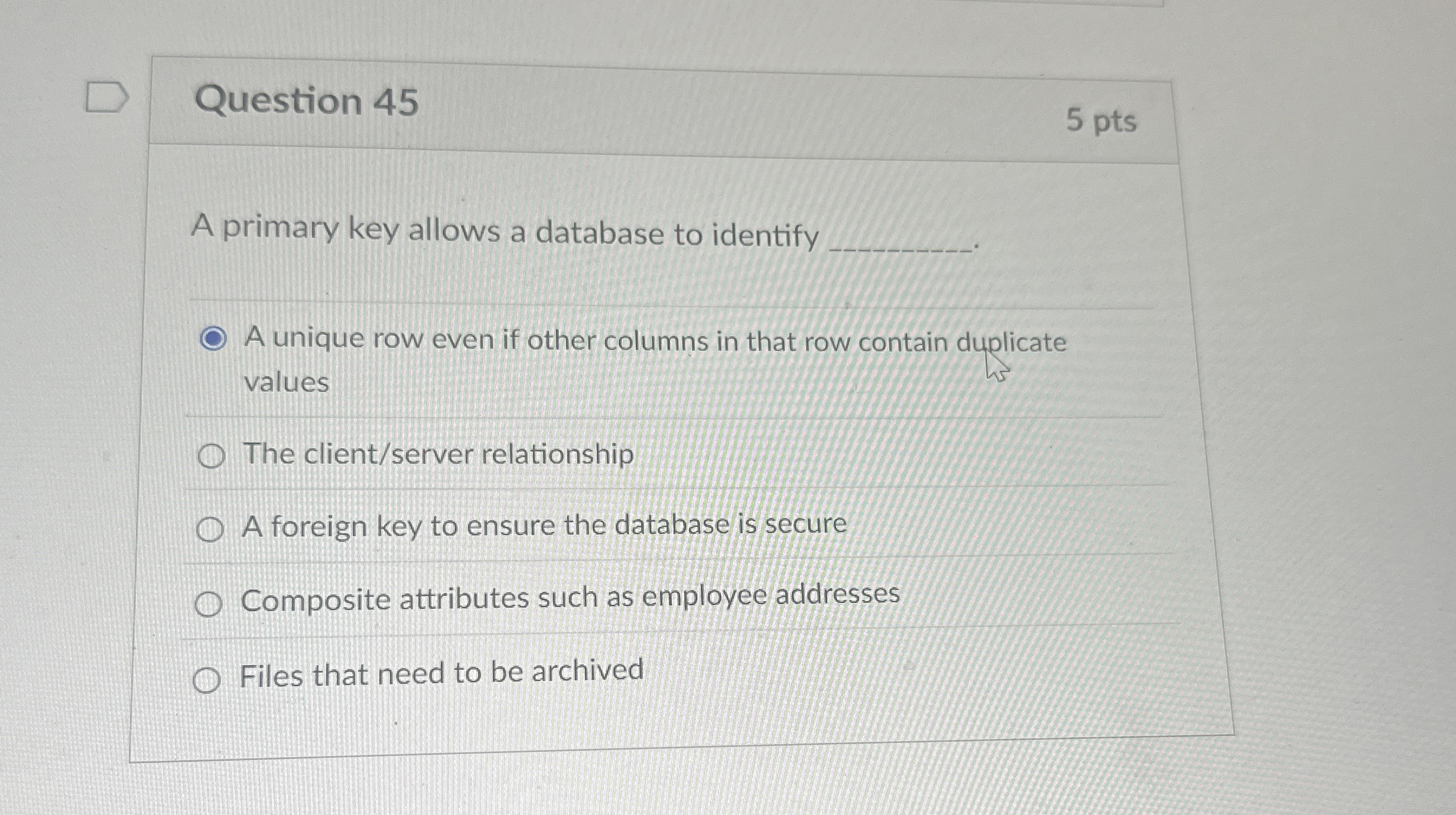 Question 4 5 5 pts A primary key allows a