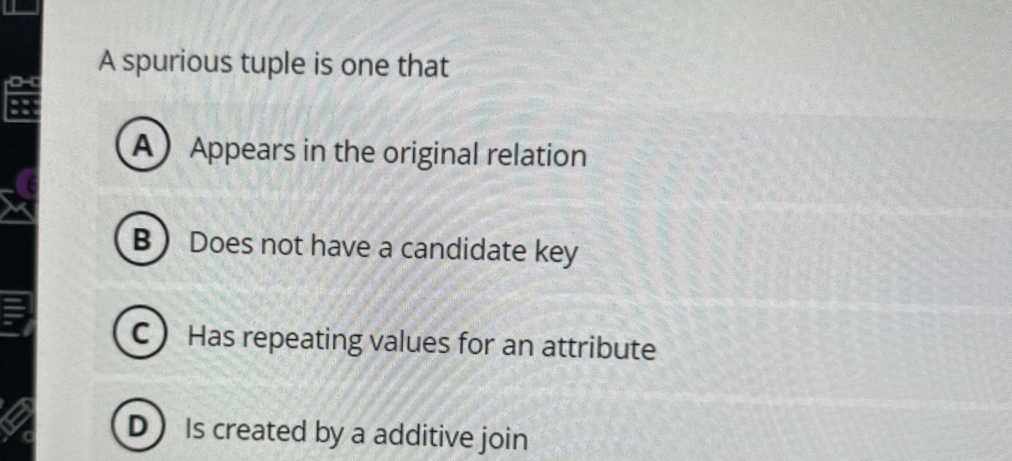 A spurious tuple is one that Appears in the