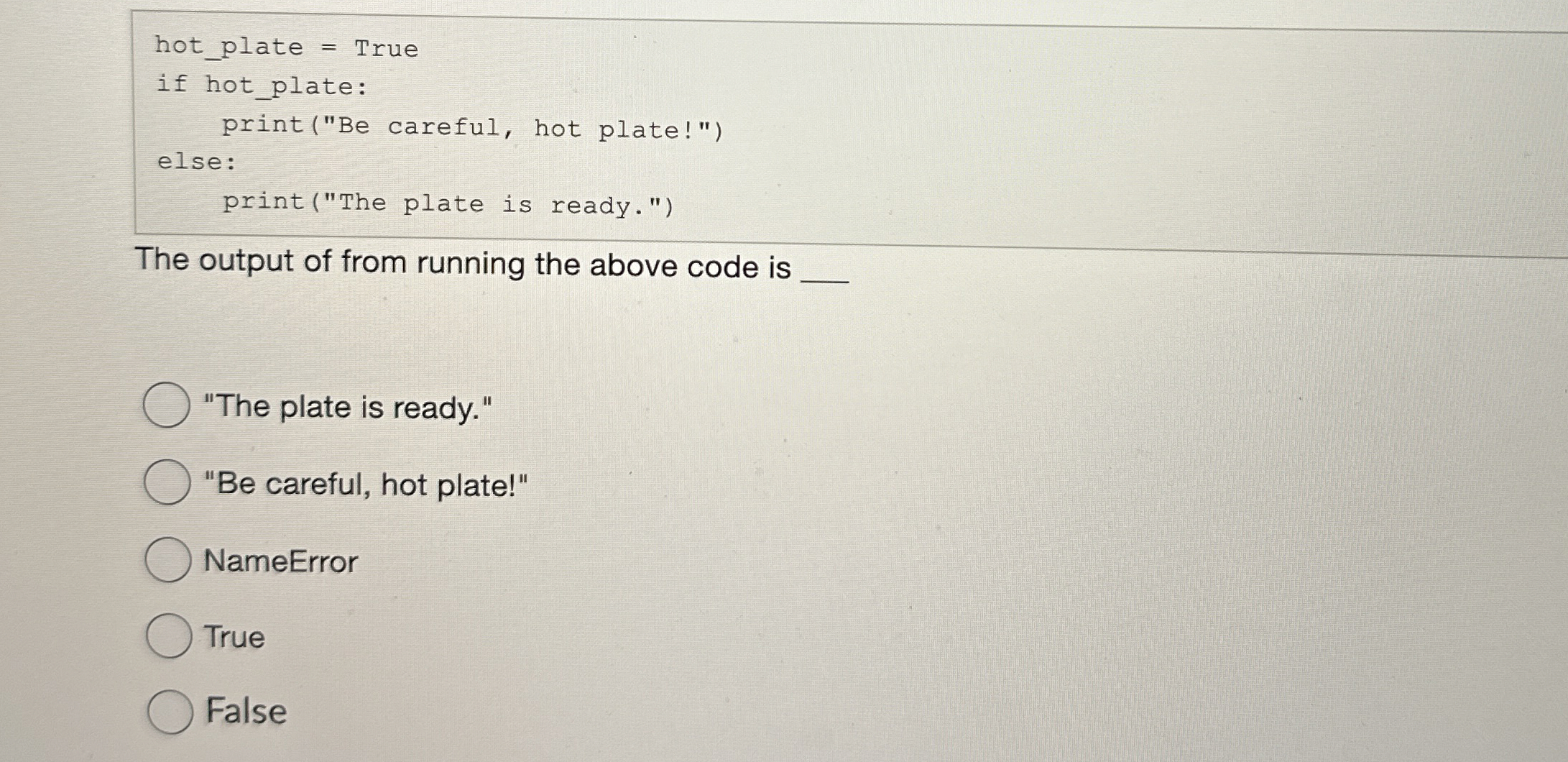 hot _ plate = True if hot _ plate: print ( " Be