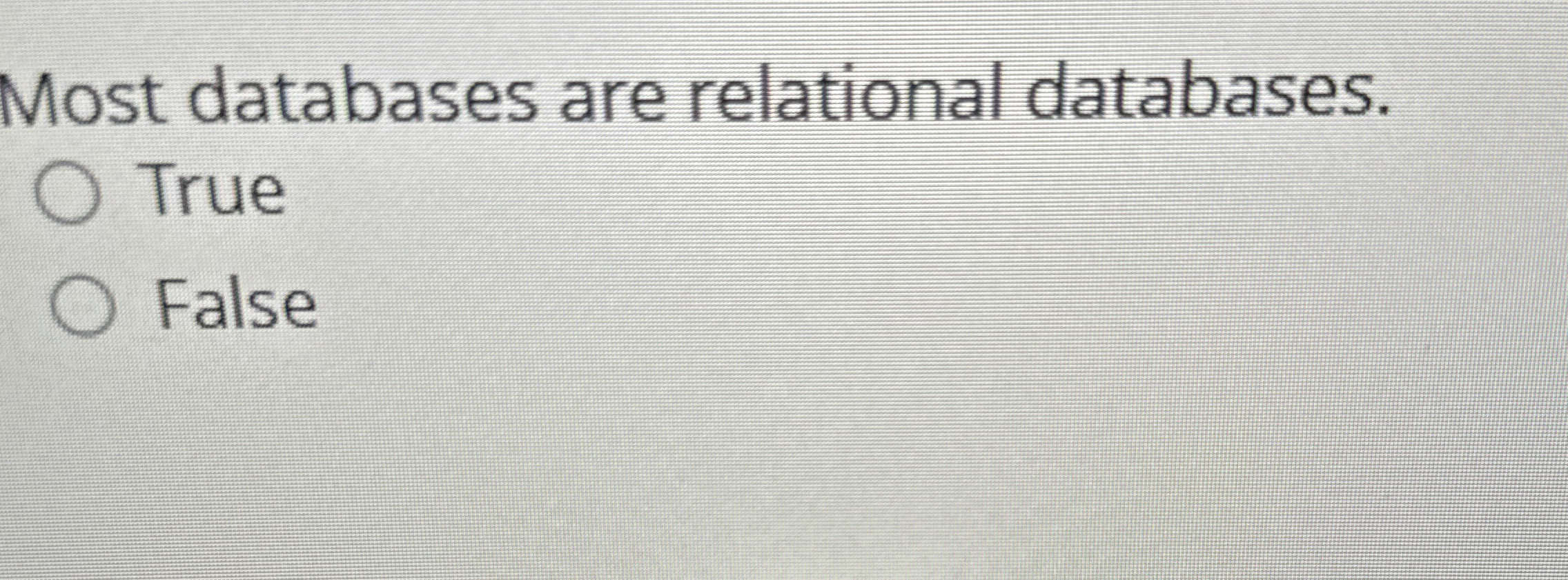 Most databases are relational databases. True
