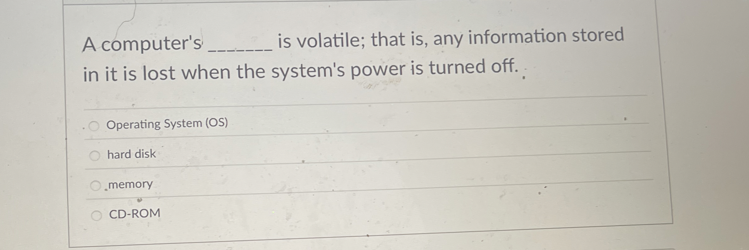 A computer's is volatile; that is , any
