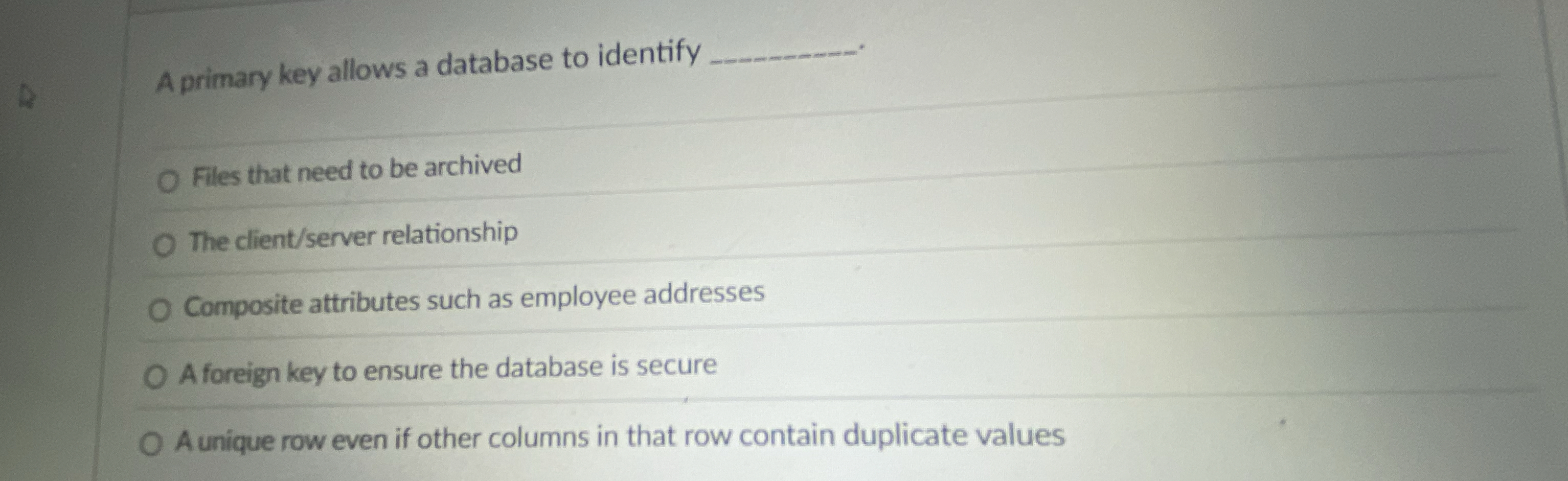 A primary key allows a database to identify q ,