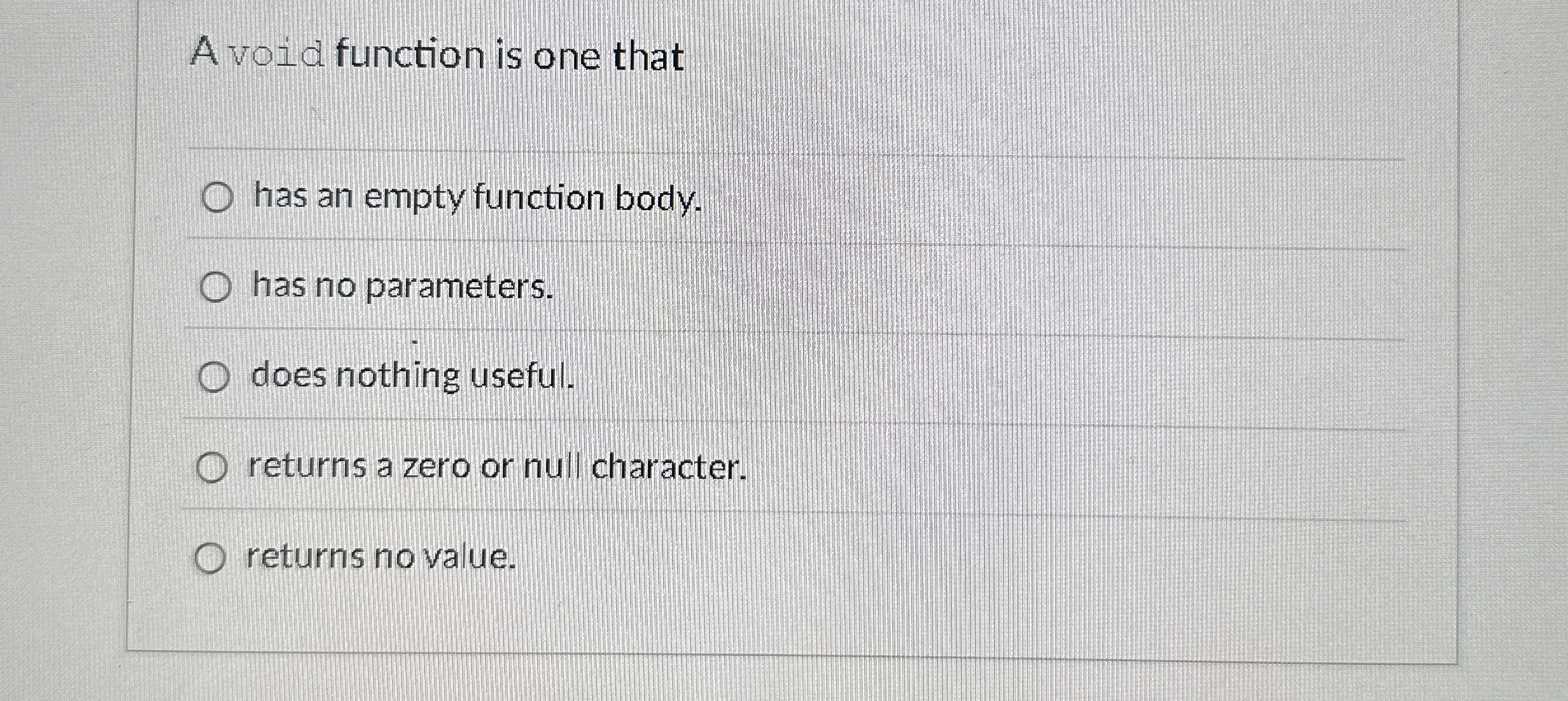 A void function is one that has an empty function