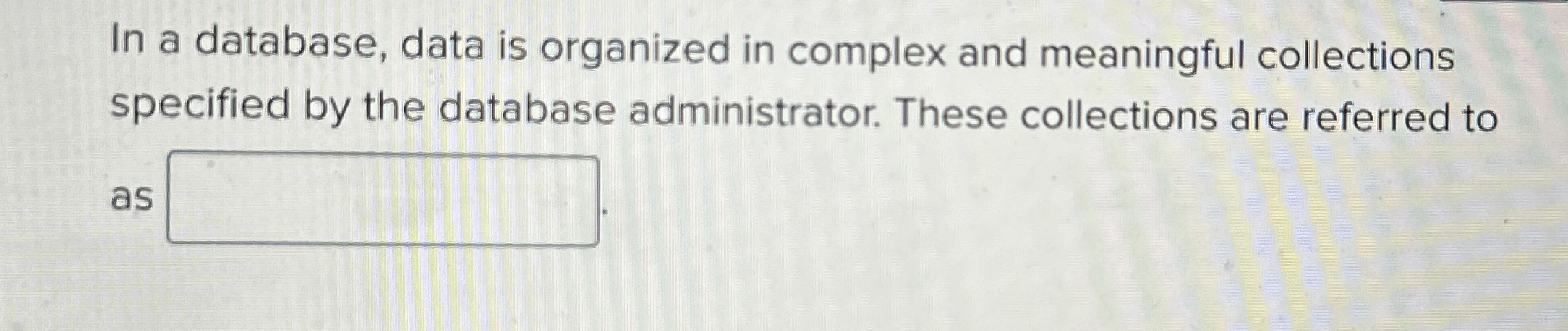 In a database, data is organized in complex and