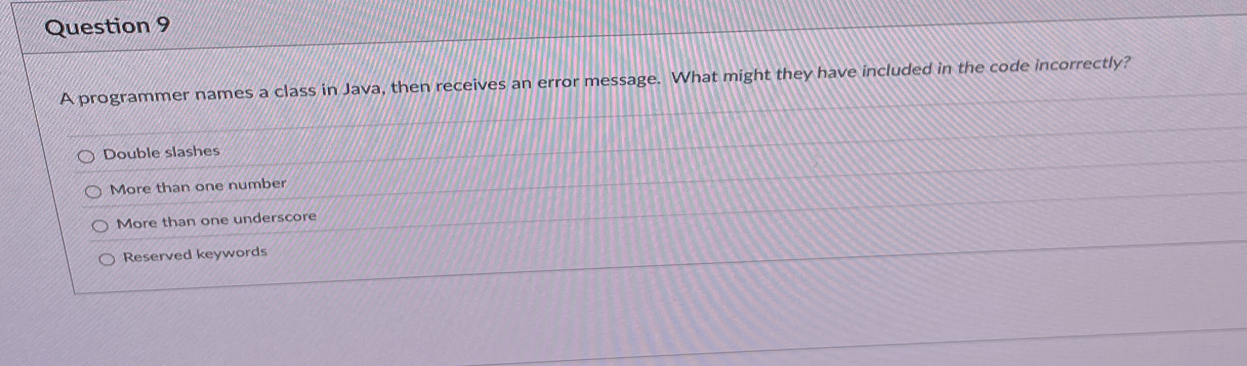 Question 9 A programmer names a class in Java,