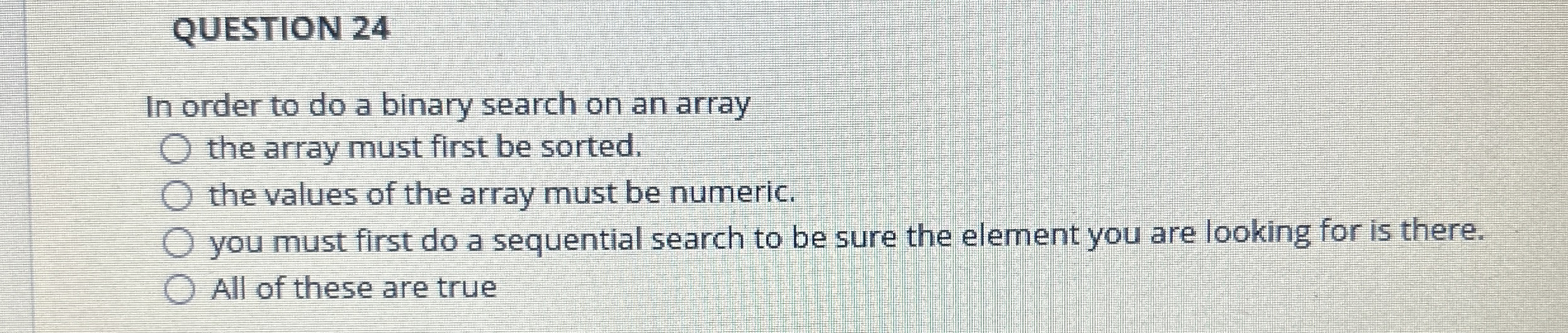 QUESTION 2 4 In order to do a binary search on an