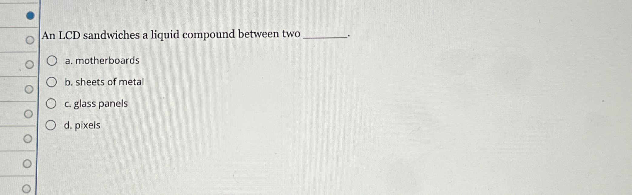 An LCD sandwiches a liquid compound between two a