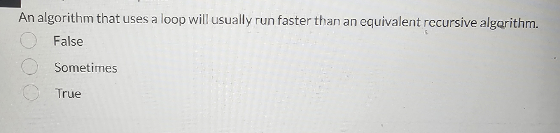An algorithm that uses a loop will usually run